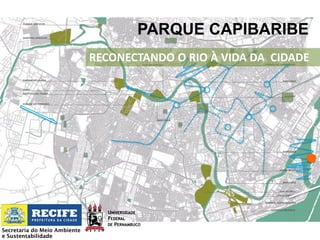 PARQUE CAPIBARIBE
RECONECTANDO O RIO À VIDA DA CIDADE

Secretaria do Meio Ambiente
e Sustentabilidade

 