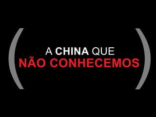 A CHINA QUE

NÃO CONHECEMOS

 