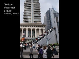 “Lujiazui
Pedestrian
Bridge”
PUDONG, XANGAI

 