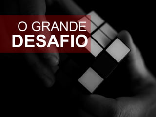 O GRANDE

DESAFIO

 
