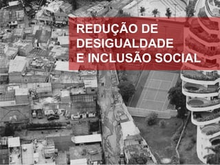 REDUÇÃO DE
DESIGUALDADE
E INCLUSÃO SOCIAL

 