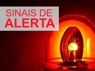 SINAIS DE

ALERTA

 