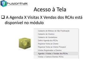 Acesso à Tela
 A Agenda X Visitas X Vendas dos RCAs está
disponível no módulo

 