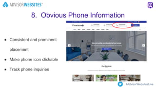 8. Obvious Phone Information
● Consistent and prominent
placement
● Make phone icon clickable
● Track phone inquiries
#AdvisorWebsitesLive
 