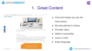 ● Convince leads you are the
best choice
● Be educational in nature
● Provide value
● Make it scannable
● Less is more
● Easy language
#AdvisorWebsitesLive
1. Great Content
 