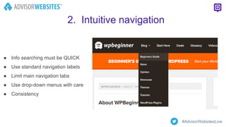 2. Intuitive navigation
● Info searching must be QUICK
● Use standard navigation labels
● Limit main navigation tabs
● Use drop-down menus with care
● Consistency
#AdvisorWebsitesLive
 