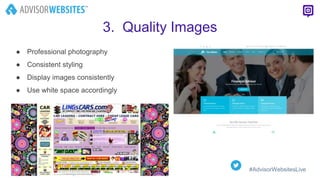 #AdvisorWebsitesLive
3. Quality Images
● Professional photography
● Consistent styling
● Display images consistently
● Use white space accordingly
 