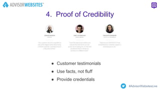 4. Proof of Credibility
● Customer testimonials
● Use facts, not fluff
● Provide credentials
#AdvisorWebsitesLive
 