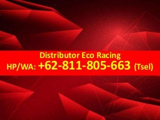 Distributor Eco Racing
HP/WA: +62-811-805-663 (Tsel)
 