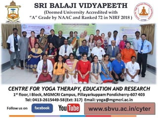 SRI BALAJI VIDYAPEETH
(Deemed University Accredited with
“A” Grade by NAAC and Ranked 72 in NIRF 2018 )
www.sbvu.ac.in/cyter
 