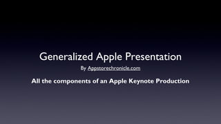Generalized Apple Presentation
               By Appstorechronicle.com

All the components of an Apple Keynote Production
 