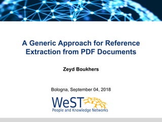 WP1 Statusboukhers@uni-koblenz.de
A Generic Approach for Reference
Extraction from PDF Documents
Zeyd Boukhers
Bologna, September 04, 2018
 
