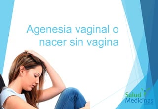 Agenesia vaginal o
nacer sin vagina
 