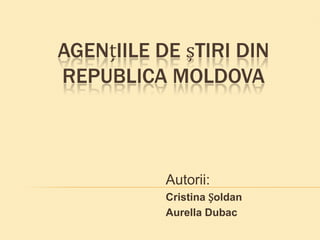 AGENțIILE DE șTIRI DIN
REPUBLICA MOLDOVA



           Autorii:
           Cristina Șoldan
           Aurella Dubac
 