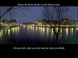 Brazo de Seine desde la Isla Saint Louis   Always tell, what you feel and do what you think. 