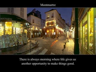 Montmartre There is always morning where life gives us  another opportunity to make things good. 
