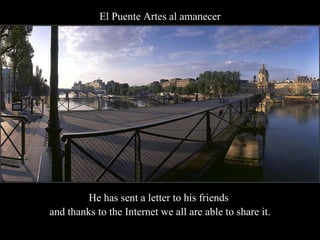 El Puente Artes al amanecer He has sent a letter to his friends  and thanks to the Internet we all are able to share it. 