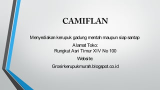 CAMIFLAN
Menyediakan kerupuk gadung mentah maupun siap santap
Alamat Toko:
Rungkut Asri Timur XIV No 100
Website:
Grosirkerupukmurah.blogspot.co.id
 
