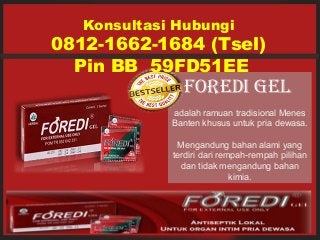 FOREDI gEl
adalah ramuan tradisional Menes
Banten khusus untuk pria dewasa.
Mengandung bahan alami yang
terdiri dari rempah-rempah pilihan
dan tidak mengandung bahan
kimia.
Konsultasi Hubungi
0812-1662-1684 (Tsel)
Pin BB 59FD51EE
 