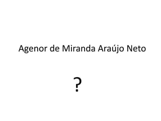Agenor de Miranda Araújo Neto
?
 