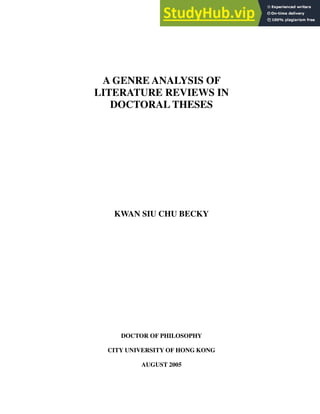 A GENRE ANALYSIS OF
LITERATURE REVIEWS IN
DOCTORAL THESES
KWAN SIU CHU BECKY
DOCTOR OF PHILOSOPHY
CITY UNIVERSITY OF HONG KONG
AUGUST 2005
 
