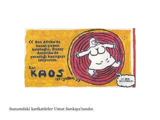 Sunumdaki karikatürler Umut Sarıkaya’nındır.
 