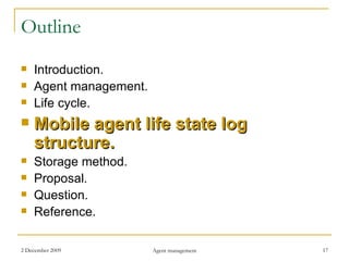Outline Introduction. Agent management. Life cycle. Mobile agent life state log structure. Storage method. Proposal . Question. Reference. 