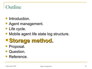 Outline Introduction. Agent management. Life cycle. Mobile agent life state log structure. Storage method. Proposal . Question. Reference. 