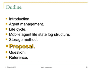 Outline Introduction. Agent management. Life cycle. Mobile agent life state log structure. Storage method. Proposal . Question. Reference. 