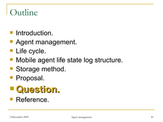 Outline Introduction. Agent management. Life cycle. Mobile agent life state log structure. Storage method. Proposal . Question. Reference. 