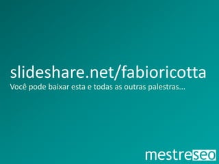 slideshare.net/fabioricotta
Você pode baixar esta e todas as outras palestras...
 