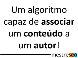 Um algoritmo
capaz de associar
 um conteúdo a
   um autor!
 