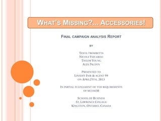 WHAT’S MISSING?... ACCESSORIES!
FINAL CAMPAIGN ANALYSIS REPORT
BY
 