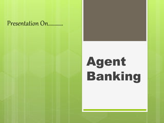 Presentation On…………
Agent
Banking
 