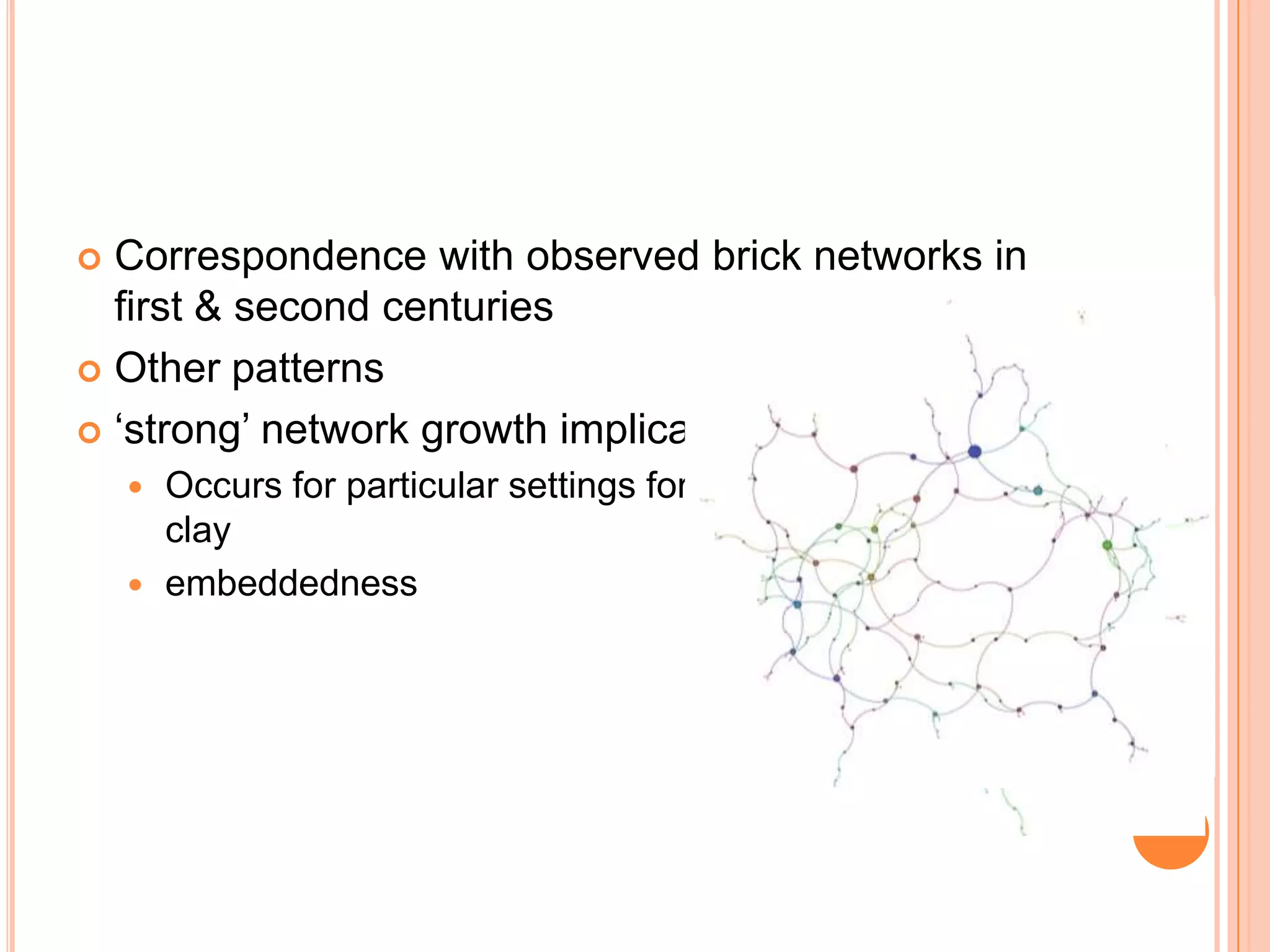 Correspondence with observed brick networks in first & second centuriesOther patterns‘strong’ network growth implications Occurs for particular settings for forest, mineral, and clayembeddedness