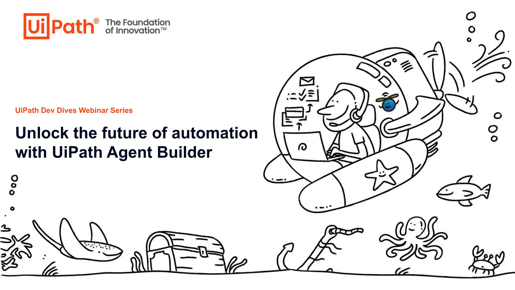 2
UiPath Dev Dives Webinar Series
Unlock the future of automation
with UiPath Agent Builder
 