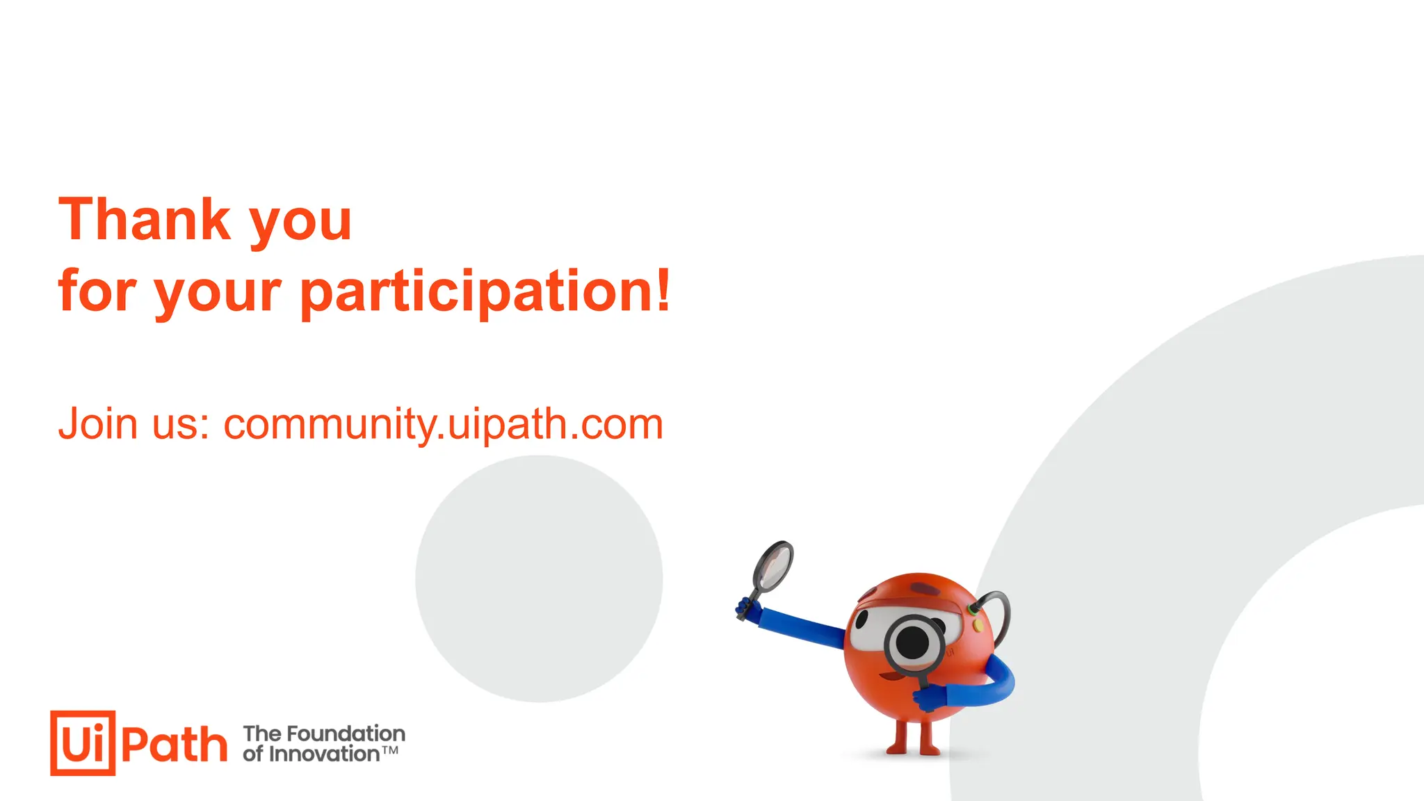 Thank you
for your participation!
Join us: community.uipath.com
 