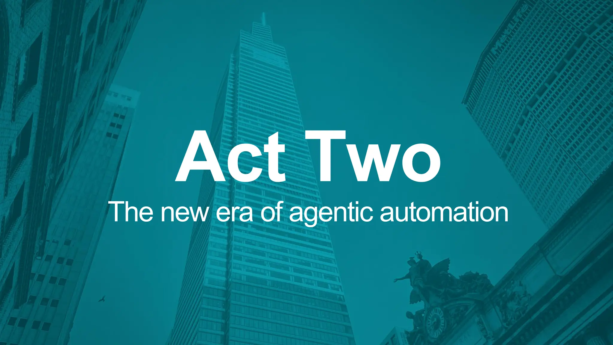 Act Two
The new era of agentic automation
 