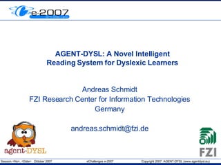 AGENT-DYSL: A Novel Intelligent Reading System for Dyslexic Learners Andreas Schmidt FZI Research Center for Information Technologies Germany [email_address] 