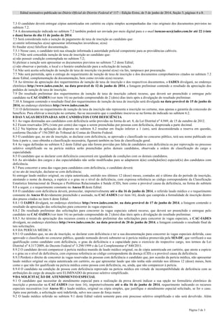 Edital normativo publicado no Diário Oficial do Distrito Federal no
117 – Edição Extra, de 5 de junho de 2014, Seção 3, páginas 4 a 8.
Página 3 de 3
7.3 O candidato deverá entregar cópias autenticadas em cartório ou cópia simples acompanhadas das vias originais dos documentos previstos no
subitem 7.2.
7.4 A documentação indicada no subitem 7.2 também poderá ser enviada por meio digital para o e-mail isencao-acs@iades.com.br até 22 (vinte
e duas) horas do dia 11 de junho de 2014.
7.5 Será considerada nula a isenção de pagamento de taxa de inscrição ao candidato que:
a) omitir informações e(ou) apresentar informações inverídicas; e(ou)
b) fraudar e(ou) falsificar documentação.
7.5.1 Nesse caso, o candidato terá sua situação informada à autoridade policial competente para as providências cabíveis.
7.5.2 Não será concedida isenção de taxa de inscrição ao candidato que:
a) não possuir condição contemplada no subitem 7.2;
b) pleitear a isenção sem apresentar os documentos previstos no subitem 7.2 deste Edital;
c) não observar o período, o local e o horário estabelecido para a solicitação de isenção.
7.6 Não será aceita solicitação de isenção de taxa de inscrição via postal e(ou) via fax, tampouco por procuração.
7.7 Não será permitida, após a entrega do requerimento de isenção de taxa de inscrição e dos documentos comprobatórios citados no subitem 7.2
deste Edital, complementação da documentação, bem como revisão e(ou) recurso.
7.8 Ao término da apreciação dos requerimentos de isenção de taxa de inscrição e dos respectivos documentos, o IADES divulgará, no endereço
eletrônico http://www.iades.com.br, na data provável de 12 de junho de 2014, a listagem preliminar contendo o resultado da apreciação dos
pedidos de isenção de taxa de inscrição.
7.9 Do resultado preliminar dos requerimentos de isenção de taxa de inscrição caberá recurso, que deverá ser preenchido e entregue pelo
candidato na CAC-IADES (ver item 16) no período compreendido de 2 (dois) dias úteis após a divulgação do resultado preliminar.
7.10 A listagem contendo o resultado final dos requerimentos de isenção da taxa de inscrição será divulgada na data provável de 15 de junho de
2014, no endereço eletrônico http://www.iades.com.br.
7.11 O deferimento no requerimento de isenção da taxa da inscrição não representa a inscrição no certame, mas apenas a garantia da concessão do
benefício. Para efetivar a inscrição no certame, faz-se necessário que o candidato inscreva-se na forma do indicado no subitem 6.2.
8 DAS VAGAS DESTINADAS AOS CANDIDATOS COM DEFICIÊNCIA
8.1 As vagas destinadas aos candidatos com deficiência serão providas na forma do art. 8, da Lei Distrital no
4.949, de 15 de outubro de 2012.
8.2 Ficam reservados 20% (vinte por cento) das vagas a serem preenchidas por pessoas com deficiência, desprezada a parte decimal.
8.2.2 Na hipótese da aplicação do disposto no subitem 8.2 resultar em fração inferior a 1 (um), será desconsiderada a reserva em questão,
conforme Decisão no
156/2005 do Tribunal de Contas do Distrito Federal.
8.3 O candidato que, no ato de inscrição, se declarar com deficiência, se aprovado e classificado no concurso público, terá seu nome publicado em
lista à parte e, caso obtenha a classificação necessária, figurará também na lista de classificação geral.
8.4 As vagas definidas no subitem 8.2 deste Edital que não forem providas por falta de candidatos com deficiência ou por reprovação no processo
seletivo simplificado ou na perícia médica serão preenchidas pelos demais candidatos, observada a ordem de classificação do cargo e
especialidade.
8.5 O candidato que se declarar com deficiência concorrerá em igualdade de condições com os demais candidatos.
8.6 As atividades dos cargos e das especialidades não serão modificadas para se adaptarem à(às) condição(ões) especial(is) dos candidatos com
deficiência.
8.7 Para concorrer a uma das vagas para candidatos com deficiência, o candidato deverá:
a) no ato de inscrição, declarar-se com deficiência;
b) entregar laudo médico original, ou cópia autenticada, emitido nos últimos 12 (doze) meses, contados até o último dia do período de inscrição,
atestando o nome da doença, a espécie e o grau ou o nível da deficiência, com expressa referência ao código correspondente da Classificação
Estatística Internacional de Doenças e Problemas Relacionados à Saúde (CID), bem como a provável causa da deficiência, na forma do subitem
8.8 a seguir, e o requerimento constante no Anexo II deste Edital.
8.8 O candidato com deficiência deverá, protocolar, impreterivelmente até o dia 16 de junho de 2014, o referido laudo médico e o requerimento
constante do Anexo II devidamente preenchido e assinado, na CAC-IADES (ver item 16), desde que cumprida a formalidade de inscrição dentro
dos prazos citados no item 6 deste Edital.
8.8.1 O IADES divulgará, no endereço eletrônico http://www.iades.com.br, na data provável de 17 de junho de 2014, a listagem contendo o
resultado da apreciação das solicitações para concorrer às vagas especiais.
8.8.2 Do resultado preliminar das solicitações para concorrer às vagas especiais caberá recurso, que deverá ser preenchido e entregue pelo
candidato na CAC-IADES (ver item 16) no período compreendido de 2 (dois) dias úteis após a divulgação do resultado preliminar.
8.8.3 Ao término da apreciação dos recursos contra o resultado preliminar das solicitações para concorrer às vagas especiais, a CAC-IADES
divulgará, no endereço eletrônico http://www.iades.com.br, na data provável de 20 de junho de 2014, a listagem contendo o resultado final de
tais solicitações.
8.9 DA PERÍCIA MÉDICA
8.9.1 O candidato que, no ato de inscrição, se declarar com deficiência e ter a sua documentação para concorrer às vagas especiais deferida, caso
aprovado e classificado no concurso público, quando nomeado deverá submeter-se à perícia médica promovida pela SES-DF, que verificará a sua
qualificação como candidato com deficiência, o grau da deficiência e a capacidade para o exercício do respectivo cargo, nos termos da Lei
Distrital no
4.317/2009, do Decreto Federal no
3.298/1999 e da Lei Complementar no
840/2011.
8.9.2 O candidato deverá comparecer à perícia médica munido de laudo médico original, ou de cópia autenticada em cartório, que ateste a espécie
e o grau ou o nível de deficiência, com expressa referência ao código correspondente da doença (CID) e a provável causa da deficiência.
8.9.3 Perderá o direito de concorrer às vagas reservadas às pessoas com deficiência o candidato que, por ocasião da perícia médica, não apresentar
laudo médico original ou cópia autenticada em cartório, ou que apresentar laudo que não tenha sido emitido nos últimos 12 (doze) meses, bem
como o que não for qualificado na perícia médica como pessoa com deficiência, ou, ainda, que não comparecer à perícia.
8.9.4 O candidato na condição de pessoa com deficiência reprovado na perícia médica em virtude de incompatibilidade de deficiência com as
atribuições do cargo de atuação será ELIMINADO do processo seletivo simplificado.
9 DA SOLICITAÇÃO DE ATENDIMENTO ESPECIAL
9.1 O candidato que necessitar de atendimento especial para a realização da prova deverá indicar a sua opção no formulário eletrônico de
inscrição e protocolar na CAC-IADES (ver item 16), impreterivelmente até o dia 16 de junho de 2014, requerimento indicando os recursos
especiais necessários (ver Anexo II) e laudo médico, original ou cópia simples, que justifique o atendimento especial solicitado, se for o caso.
Após esse período, a solicitação será indeferida, salvo nos casos de força maior.
9.2 O laudo médico referido no subitem 9.1 deste Edital valerá somente para este processo seletivo simplificado e não será devolvido. Além
 