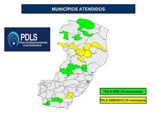 PDLS 2008 (16 municípios) PDLS 2009/2010 (10 municípios) MUNICÍPIOS ATENDIDOS 