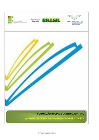 PPC FIC/PRONATEC 2014.2
FORMAÇÃO INICIAL E CONTINUADA - FIC
AGENTE DE DESENVOLVIMENTO COOPERATIVISTA
CAMPUS GUARABIRA
 