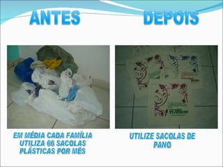 UTILIZE SACOLAS DE PANO EM MÉDIA CADA FAMÍLIA UTILIZA 66 SACOLAS PLÁSTICAS POR MÊS 