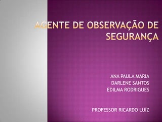 ANA PAULA MARIA
DARLENE SANTOS
EDILMA RODRIGUES

PROFESSOR RICARDO LUÍZ

 