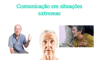 Comunicação em situações
extremas
 
