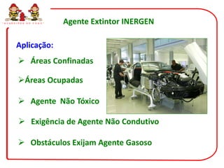 “ G U A R D I Õ E S   D O   F O G O ”   Agente Extintor INERGEN

            Aplicação:
              Áreas Confinadas

             Áreas Ocupadas

              Agente Não Tóxico

               Exigência de Agente Não Condutivo

              Obstáculos Exijam Agente Gasoso
 