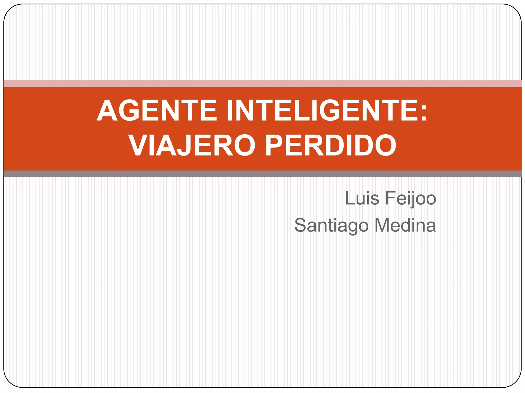 Luis FeijooSantiago MedinaAGENTE INTELIGENTE: VIAJERO PERDIDO