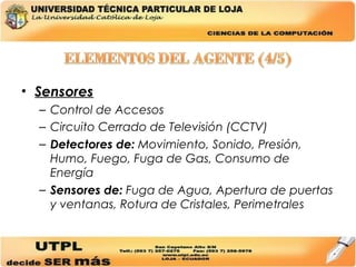 Sensores Control de Accesos Circuito Cerrado de Televisión (CCTV) Detectores de:  Movimiento, Sonido, Presión, Humo, Fuego, Fuga de Gas, Consumo de Energía Sensores de:  Fuga de Agua, Apertura de puertas y ventanas, Rotura de Cristales, Perimetrales 