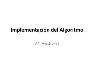 Implementación del AlgoritmoA* (A estrella)