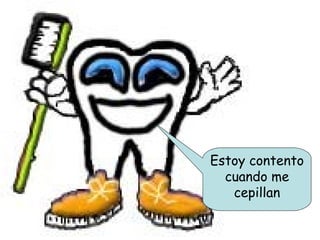 Estoy contento cuando me cepillan 